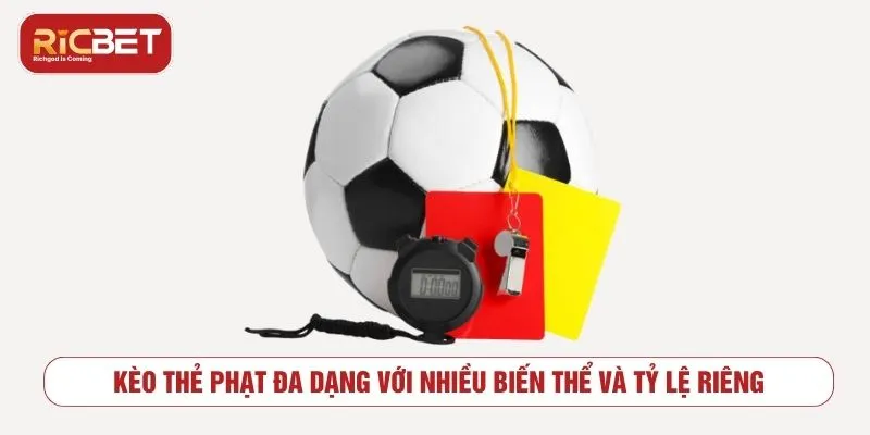 Kèo thẻ phạt đa dạng với nhiều biến thể và tỷ lệ riêng