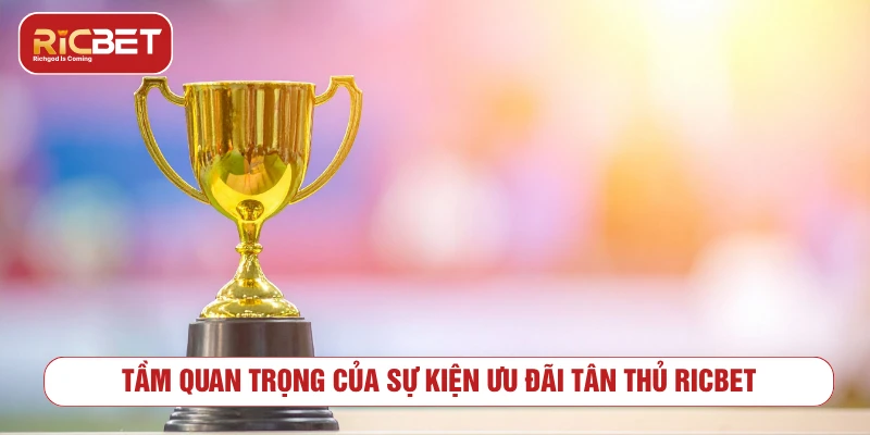 Tầm quan trọng của sự kiện ưu đãi tân thủ RICBET